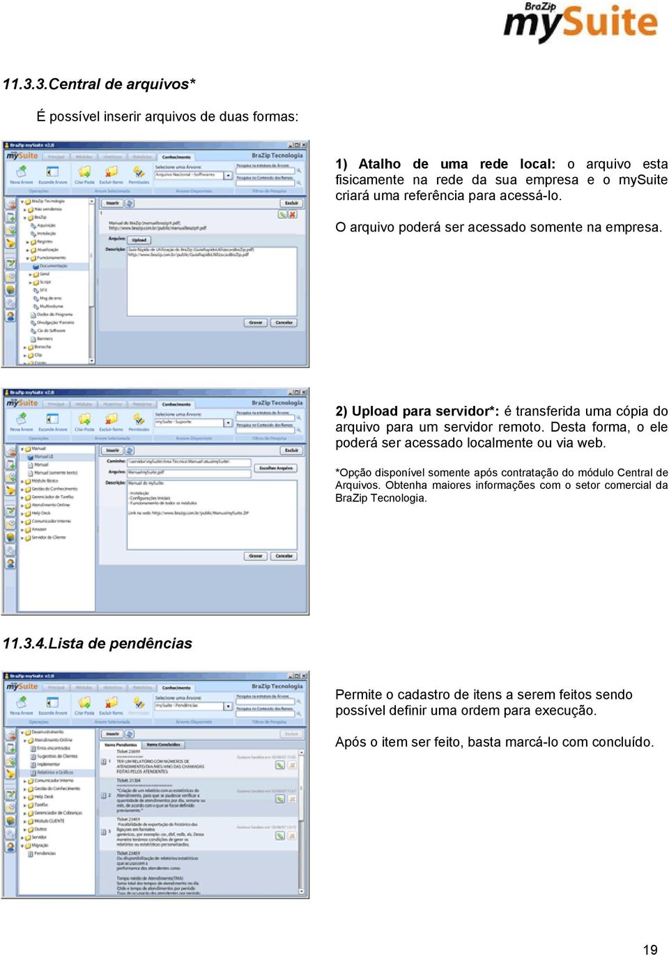 Desta forma, o ele poderá ser acessado localmente ou via web. *Opção disponível somente após contratação do módulo Central de Arquivos.