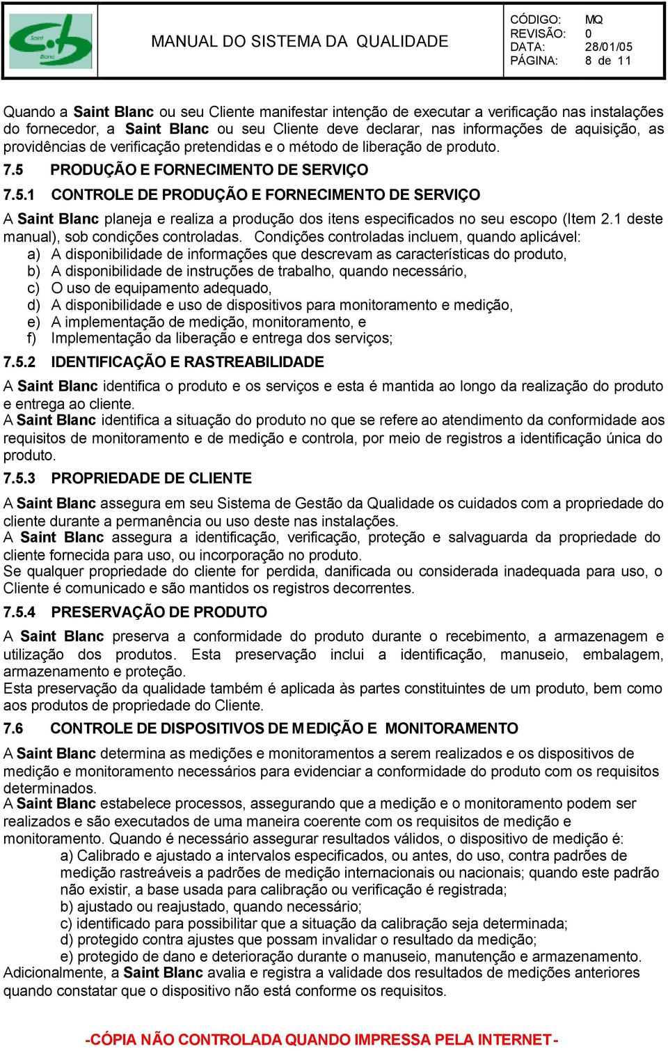 PRODUÇÃO E FORNECIMENTO DE SERVIÇO 7.5.1 CONTROLE DE PRODUÇÃO E FORNECIMENTO DE SERVIÇO A Saint Blanc planeja e realiza a produção dos itens especificados no seu escopo (Item 2.