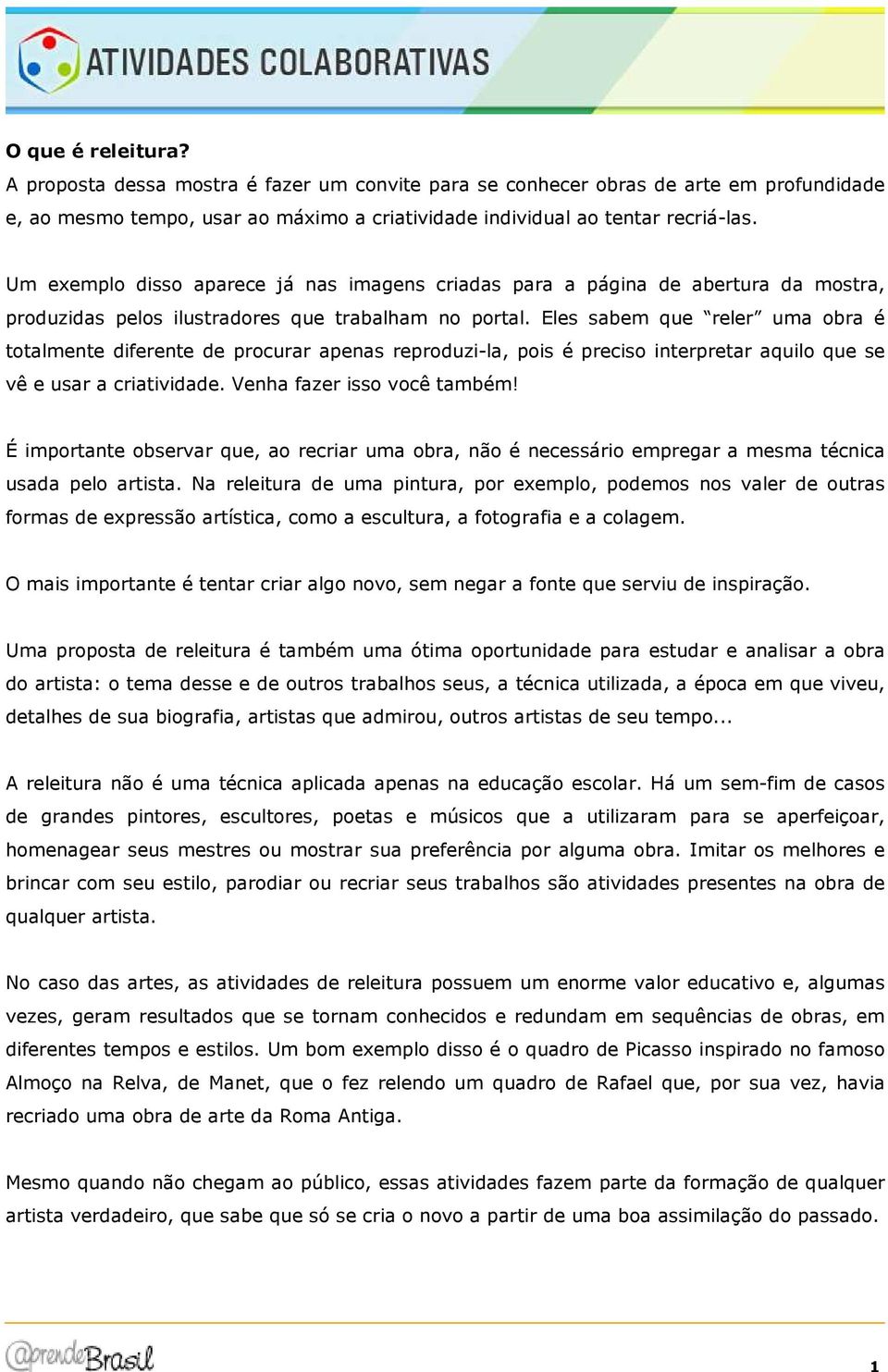 Eles sabem que reler uma obra é totalmente diferente de procurar apenas reproduzi-la, pois é preciso interpretar aquilo que se vê e usar a criatividade. Venha fazer isso você também!