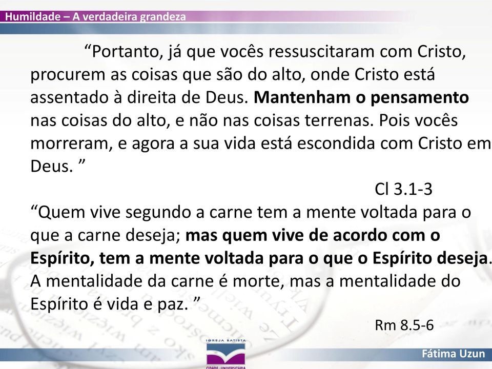 Pois vocês morreram, e agora a sua vida está escondida com Cristo em Deus. Cl 3.