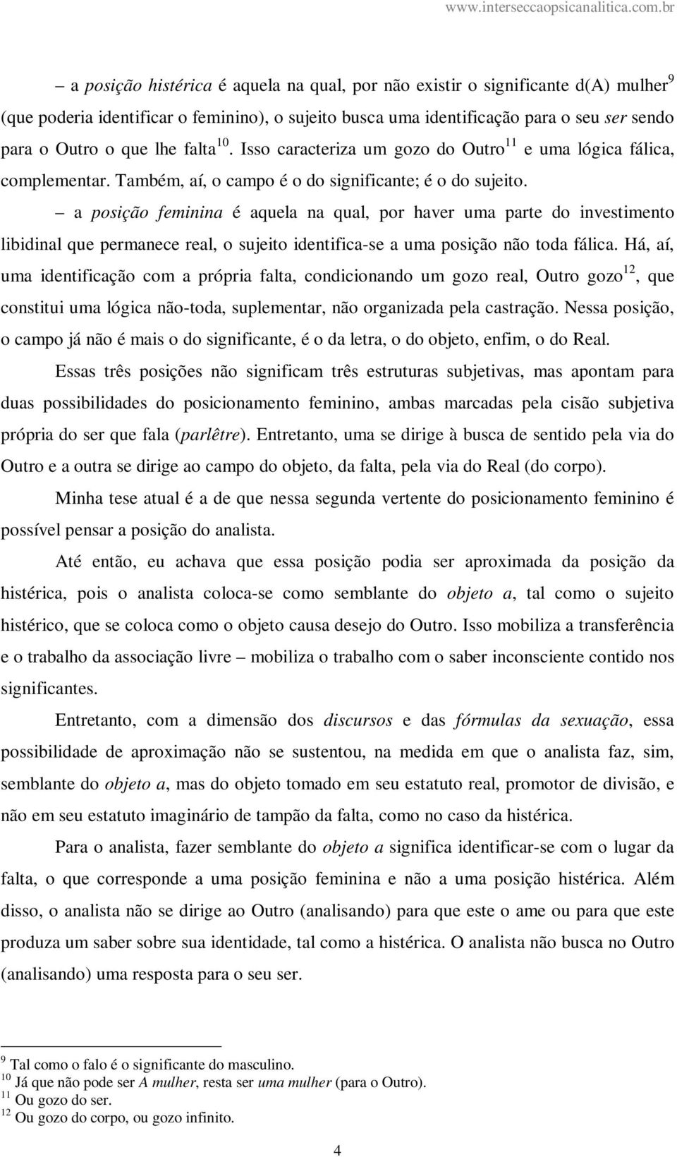 a posição feminina é aquela na qual, por haver uma parte do investimento libidinal que permanece real, o sujeito identifica-se a uma posição não toda fálica.