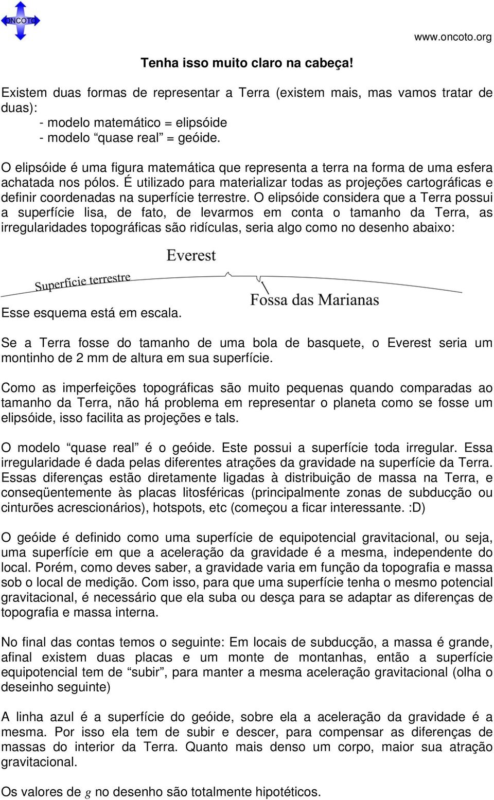 É utilizado para materializar todas as projeções cartográficas e definir coordenadas na superfície terrestre.