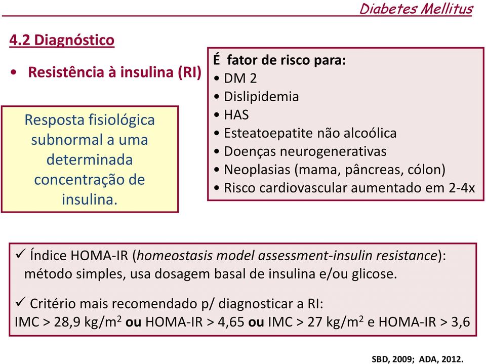 cardiovascular aumentado em 2-4x Índice HOMA-IR (homeostasis model assessment-insulin resistance): método simples, usa dosagem basal de