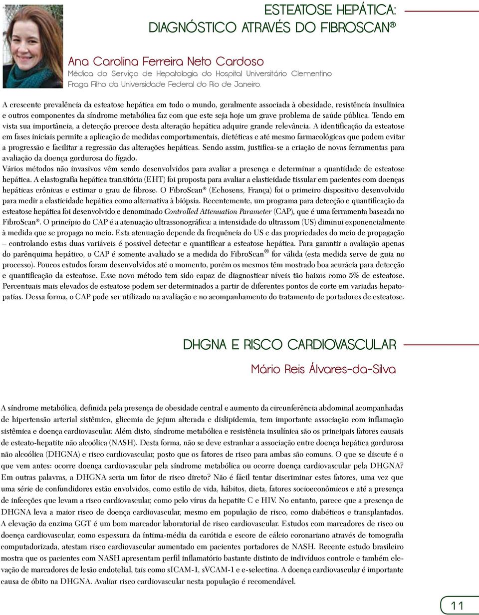 A crescente prevalência da esteatose hepática em todo o mundo, geralmente associada à obesidade, resistência insulínica e outros componentes da síndrome metabólica faz com que este seja hoje um grave