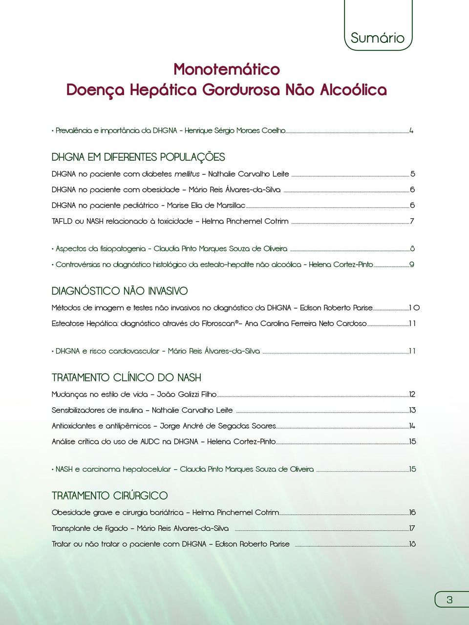 ..6 DHGNA no paciente pediátrico - Marise Elia de Marsillac...6 TAFLD ou NASH relacionado à toxicidade Helma Pinchemel Cotrim...7 Aspectos da fisiopatogenia - Claudia Pinto Marques Souza de Oliveira.