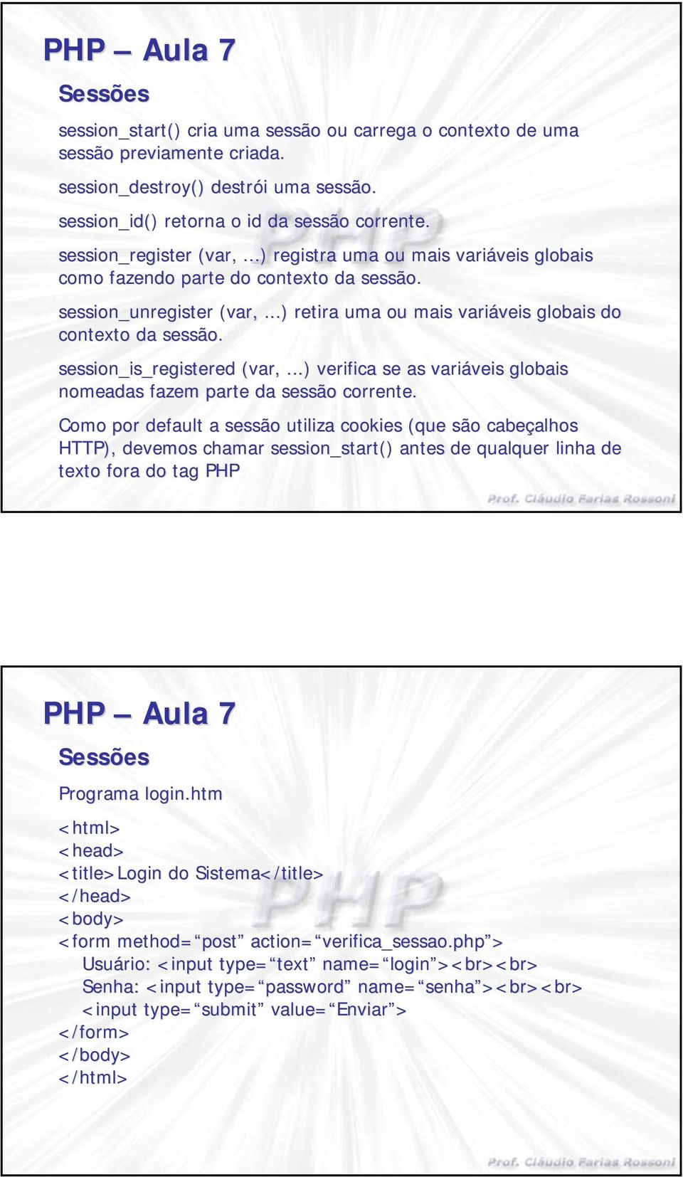 ..) retira uma ou mais variáveis veis globais do contexto da sessão. session_is_registered (var,...) verifica se as variáveis veis globais nomeadas fazem parte da sessão corrente.