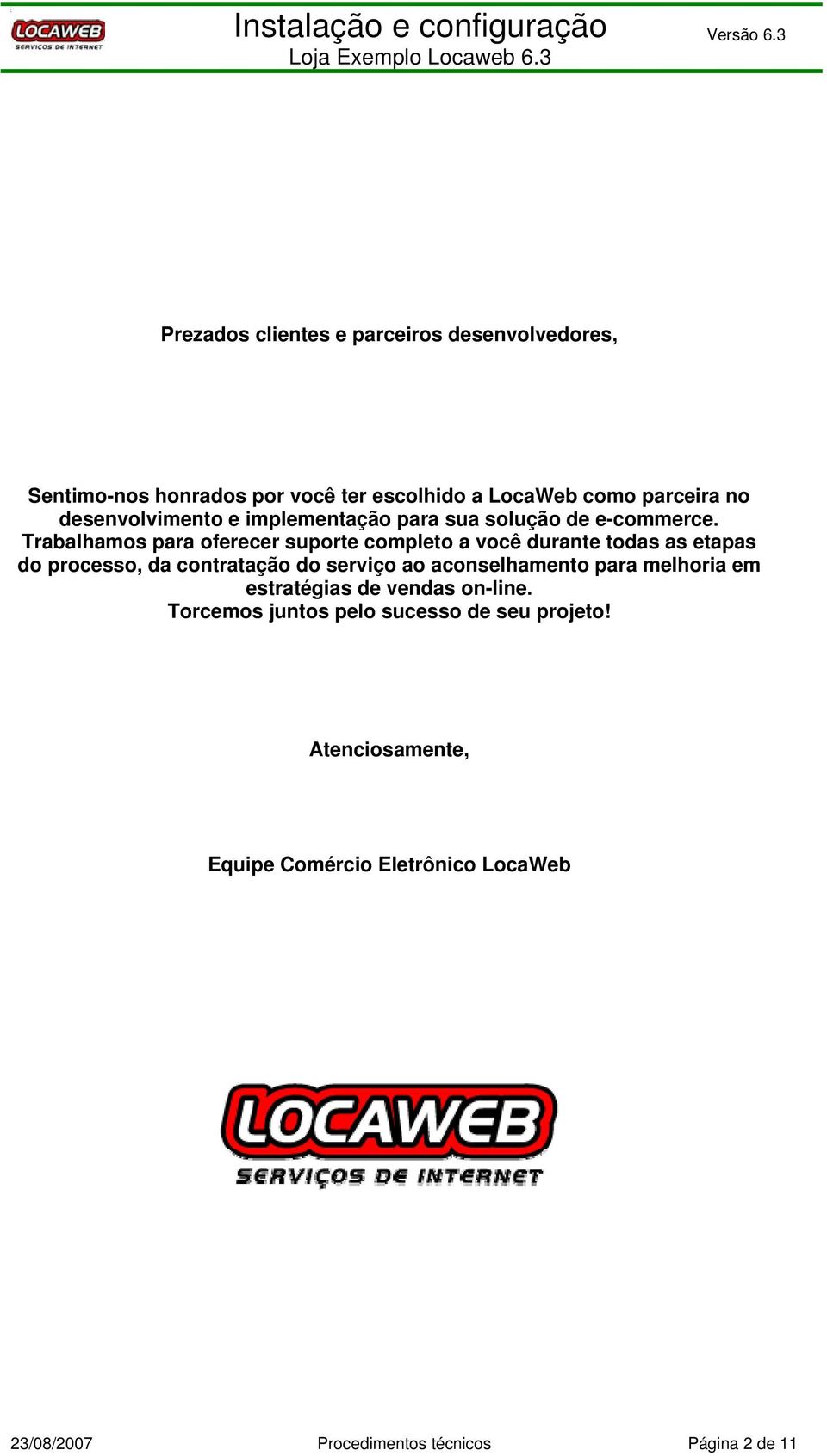 Trblhmos pr oferecer suporte completo você durnte tods s etps do processo, d contrtção do serviço o conselhmento pr