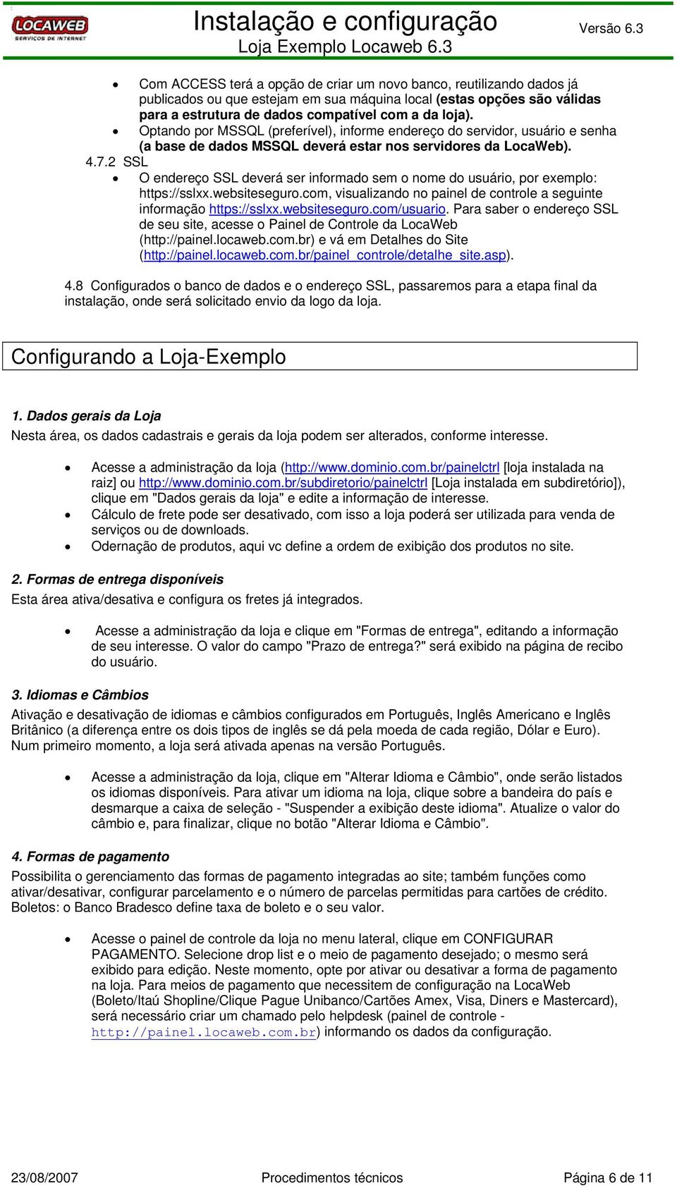 SSL O endereço SSL deverá ser informdo sem o nome do usuário, por exemplo: https://sslxx.websiteseguro.com, visulizndo no pinel de controle seguinte informção https://sslxx.websiteseguro.com/usurio.