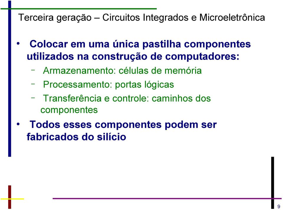 células de memória Processamento: portas lógicas Transferência e controle: