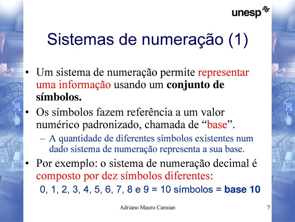 A quantidade de diferentes símbolos existentes num dado sistema de numeração representa a sua base.