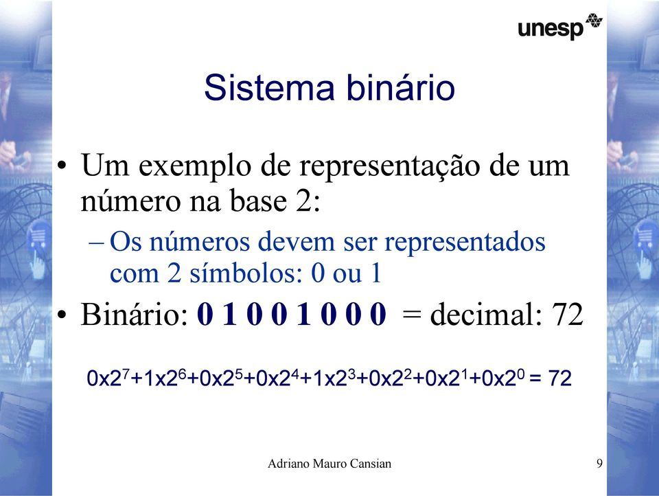 1 Binário: 01001000 0 0 1 0 0 0 = decimal: 72 0x2 7 +1x2 6 +0x2