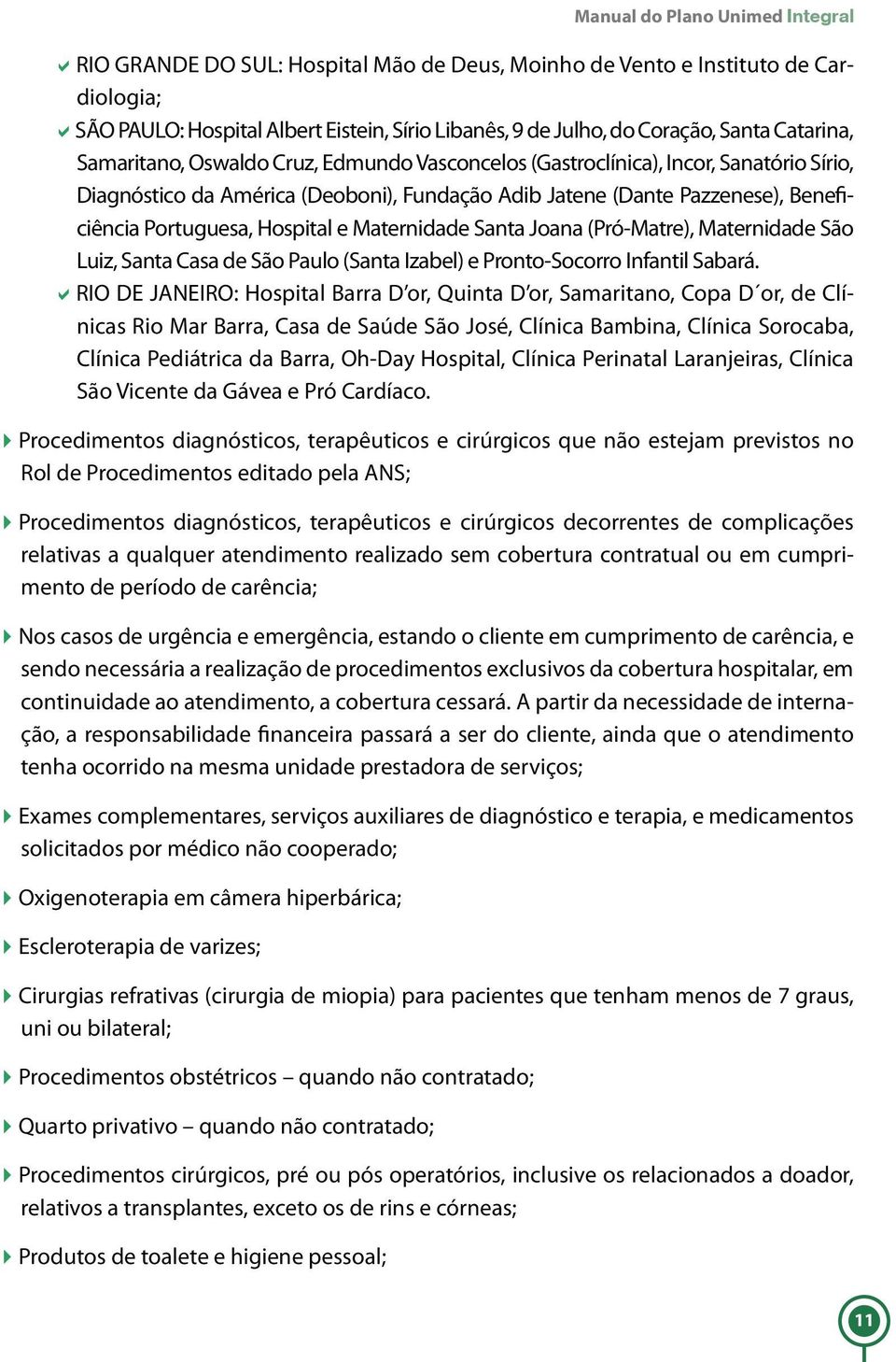 Hospital e Maternidade Santa Joana (Pró-Matre), Maternidade São Luiz, Santa Casa de São Paulo (Santa Izabel) e Pronto-Socorro Infantil Sabará.