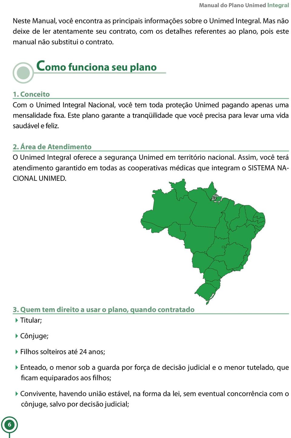 Conceito Com o Unimed Integral Nacional, você tem toda proteção Unimed pagando apenas uma mensalidade fixa. Este plano garante a tranqüilidade que você precisa para levar uma vida saudável e feliz. 2.