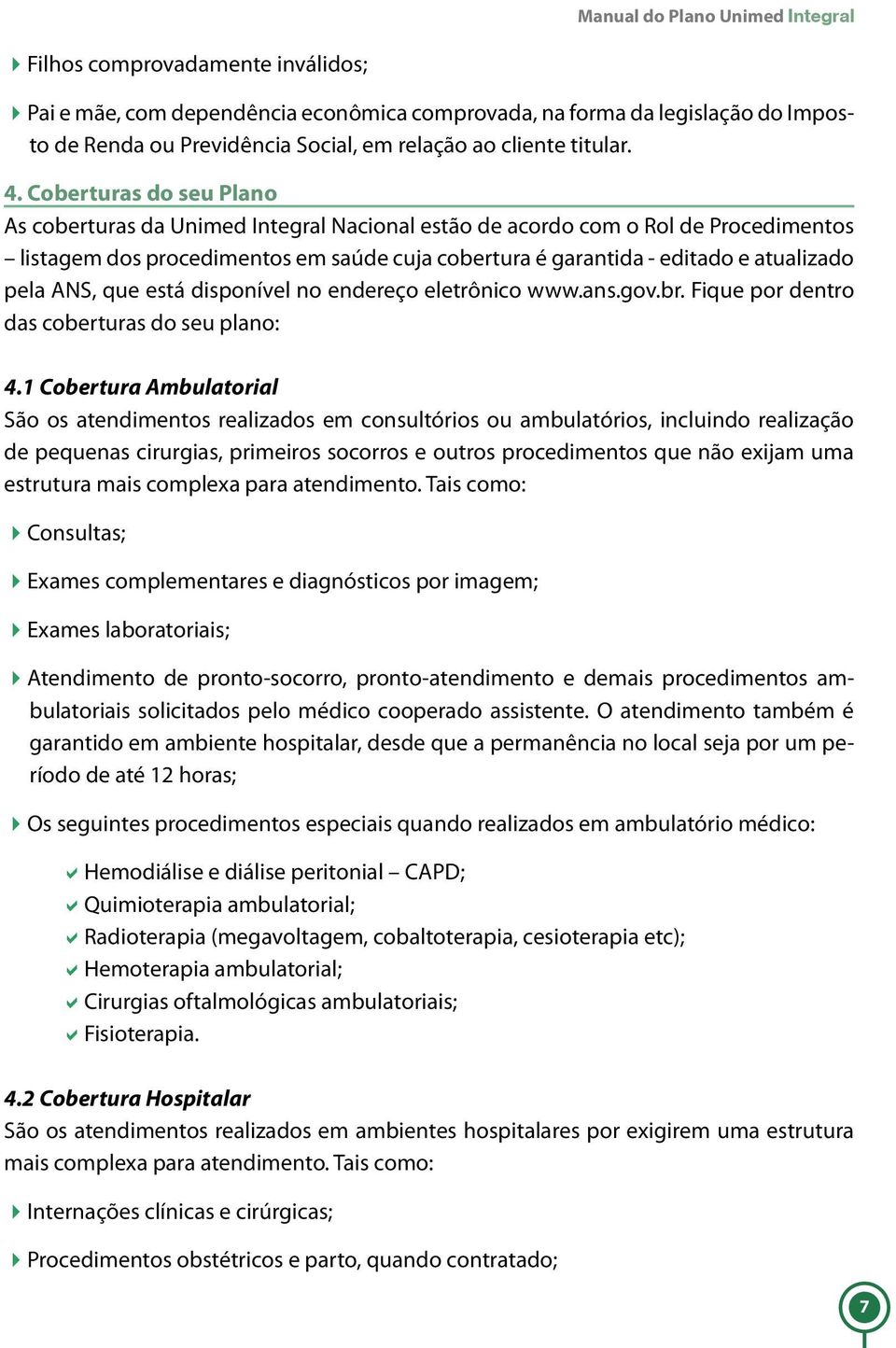 Coberturas do seu Plano As coberturas da Unimed Integral Nacional estão de acordo com o Rol de Procedimentos listagem dos procedimentos em saúde cuja cobertura é garantida - editado e atualizado pela