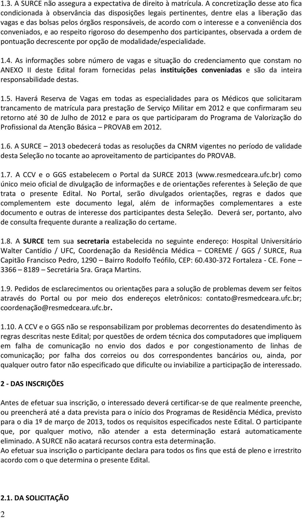 conveniência dos conveniados, e ao respeito rigoroso do desempenho dos participantes, observada a ordem de pontuação decrescente por opção de modalidade/especialidade. 1.4.