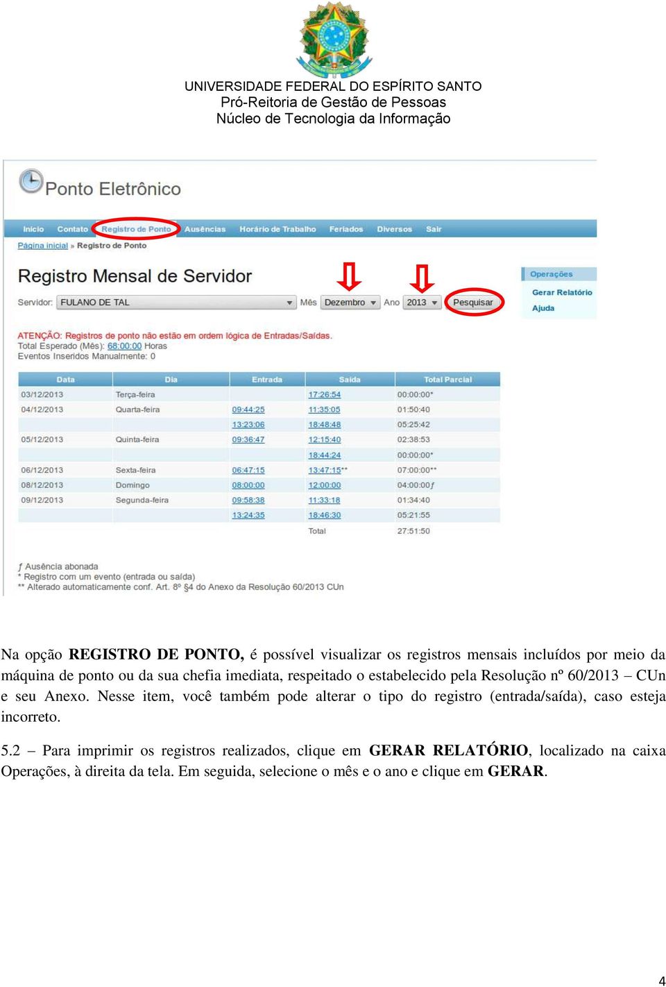 Nesse item, você também pode alterar o tipo do registro (entrada/saída), caso esteja incorreto. 5.