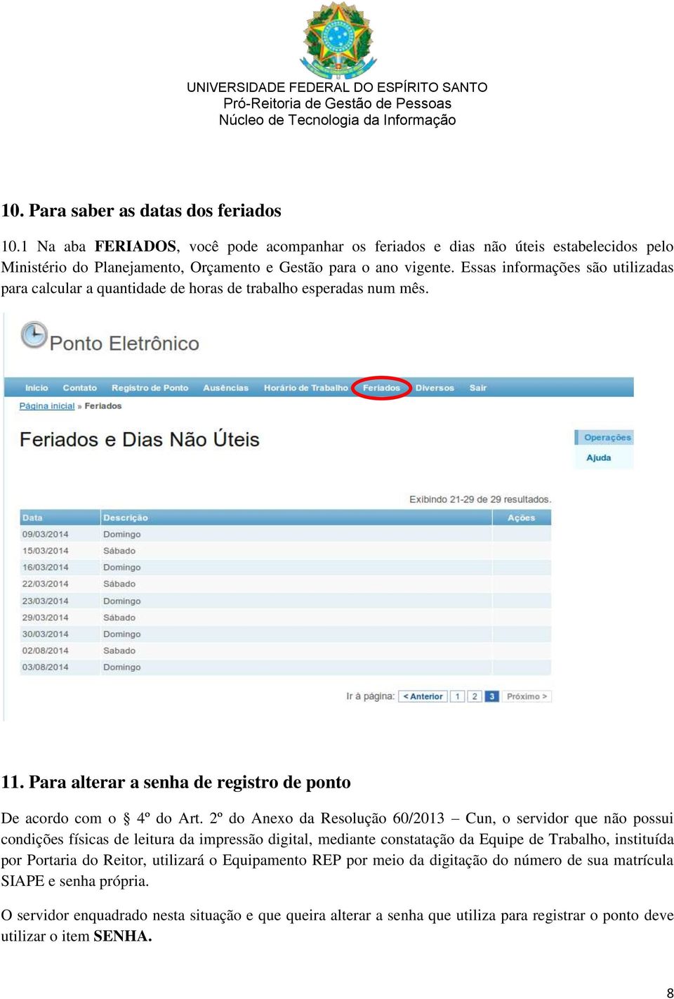 2º do Anexo da Resolução 60/2013 Cun, o servidor que não possui condições físicas de leitura da impressão digital, mediante constatação da Equipe de Trabalho, instituída por Portaria do Reitor,