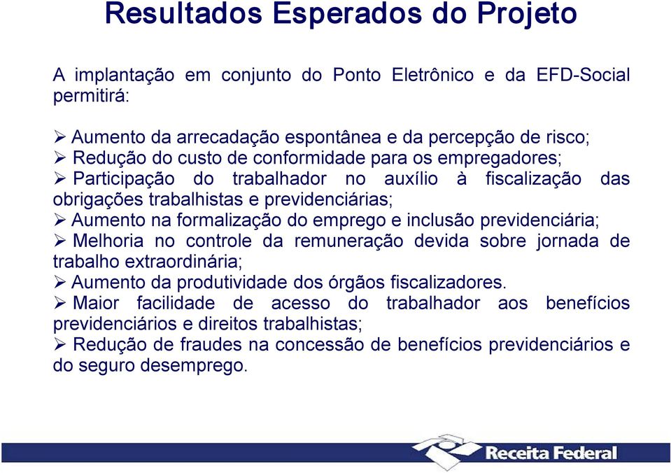 emprego e inclusão previdenciária; Melhoria no controle da remuneração devida sobre jornada de trabalho extraordinária; Aumento da produtividade dos órgãos fiscalizadores.