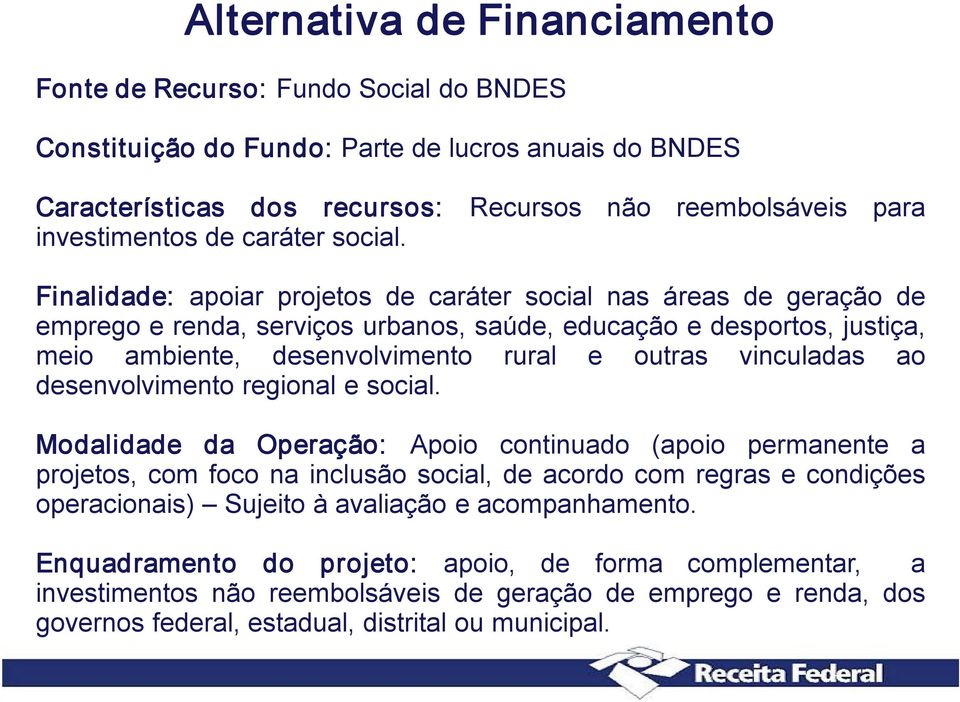 Finalidade: apoiar projetos de caráter social nas áreas de geração de emprego e renda, serviços urbanos, saúde, educação e desportos, justiça, meio ambiente, desenvolvimento rural e outras vinculadas