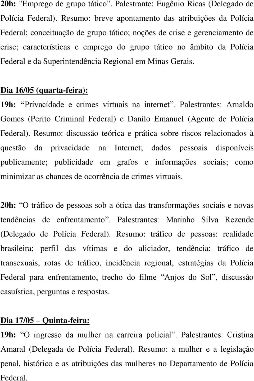 Federal e da Superintendência Regional em Minas Gerais. Dia 16/05 (quarta-feira): 19h: Privacidade e crimes virtuais na internet.