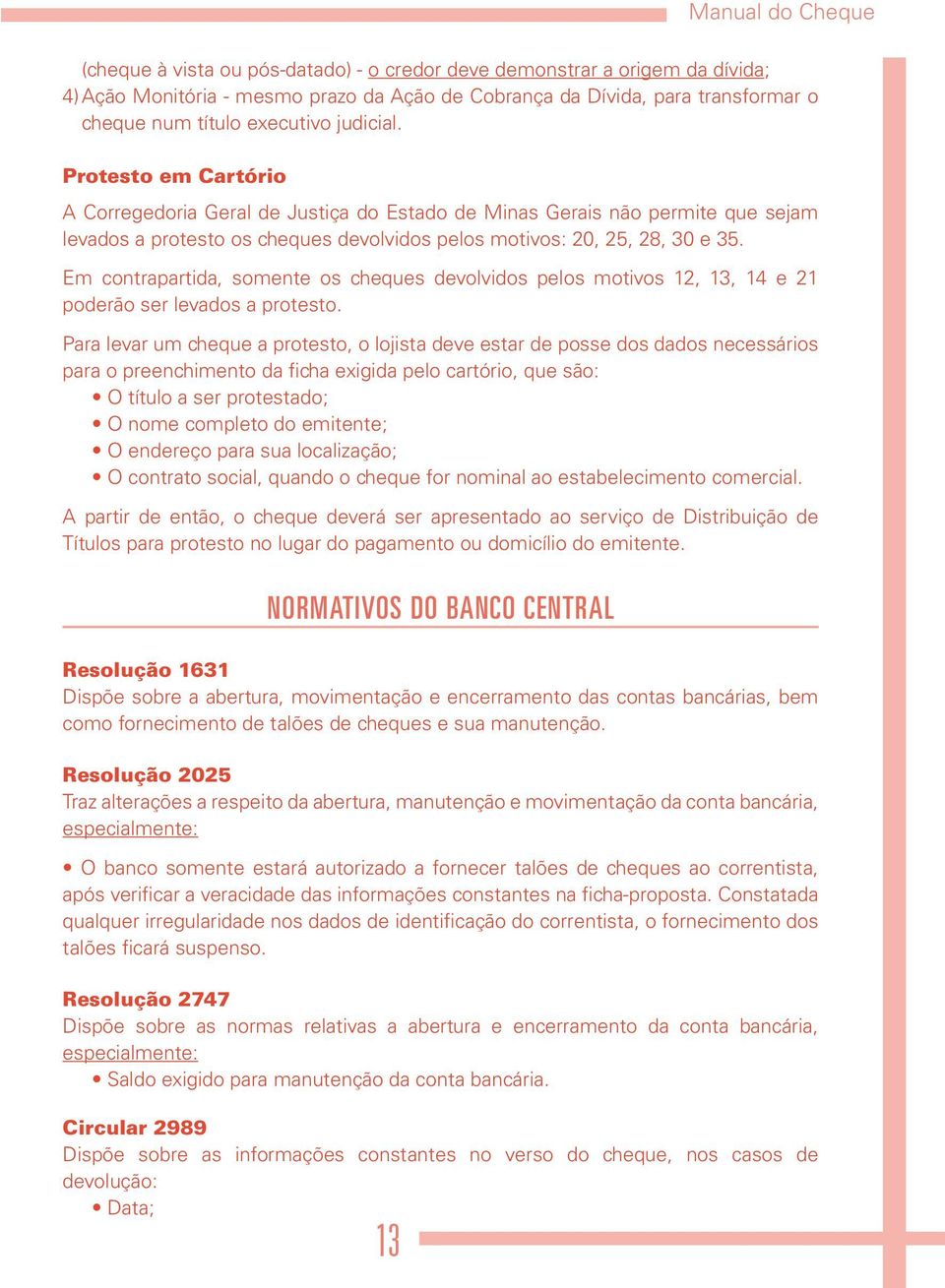 Em contrapartida, somente os cheques devolvidos pelos motivos 12, 13, 14 e 21 poderão ser levados a protesto.