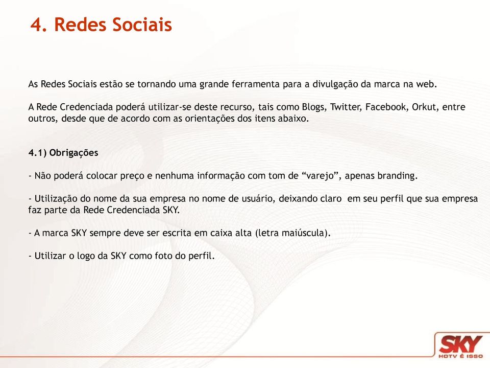 itens abaixo. 4.1) Obrigações - Não poderá colocar preço e nenhuma informação com tom de varejo, apenas branding.