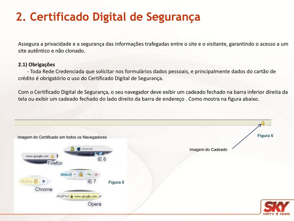 1) Obrigações - Toda Rede Credenciada que solicitar nos formulários dados pessoais, e principalmente dados do cartão de crédito é obrigatório o uso do Certificado