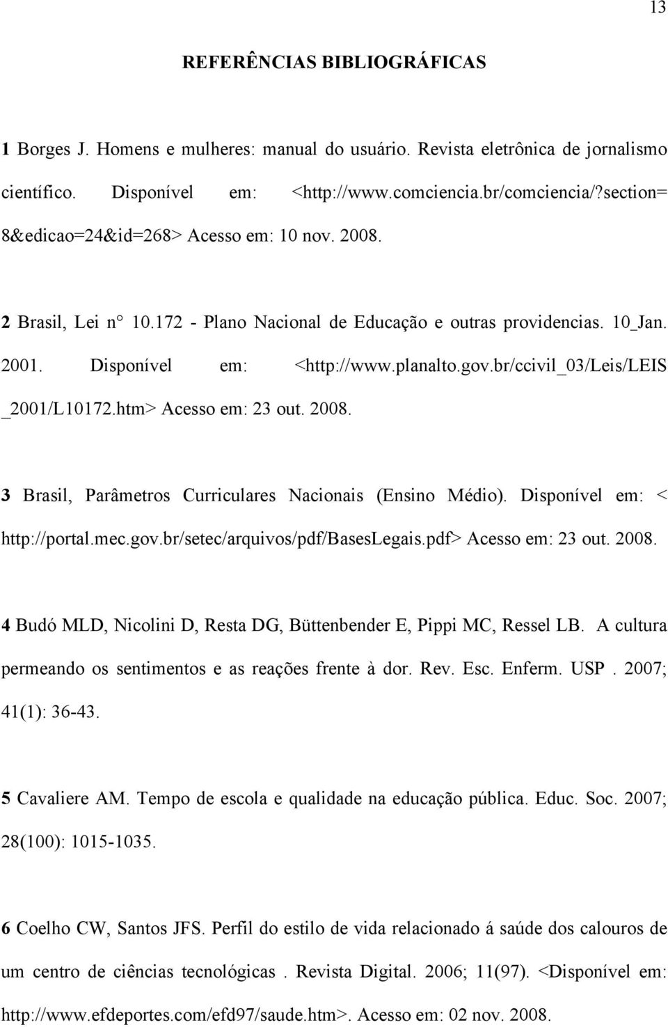br/ccivil_03/leis/leis _2001/L10172.htm> Acesso em: 23 out. 2008. 3 Brasil, Parâmetros Curriculares Nacionais (Ensino Médio). Disponível em: < http://portal.mec.gov.br/setec/arquivos/pdf/baseslegais.
