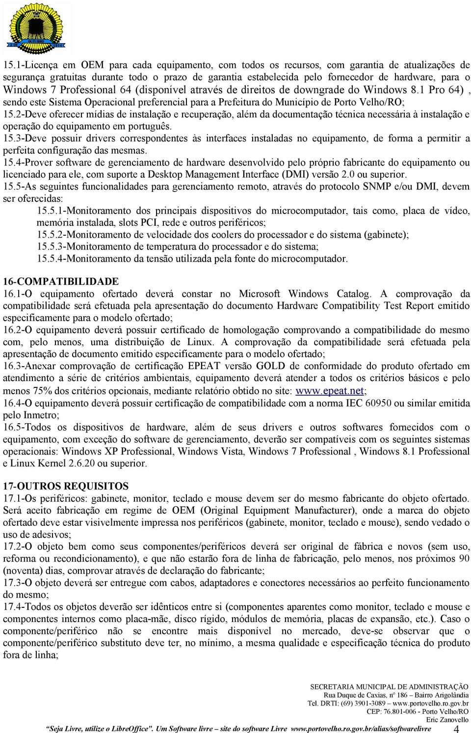 2-Deve oferecer mídias de instalação e recuperação, além da documentação técnica necessária à instalação e operação do equipamento em português. 15.