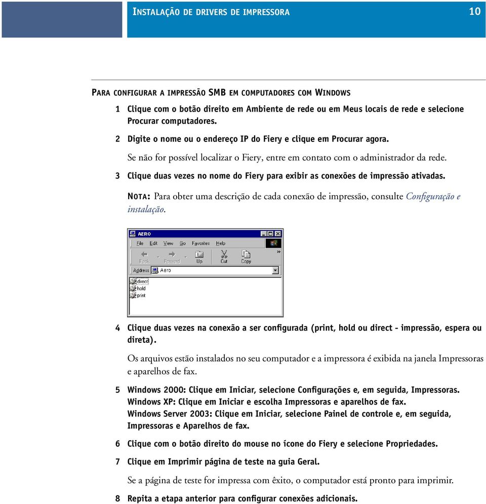 3 Clique duas vezes no nome do Fiery para exibir as conexões de impressão ativadas. NOTA: Para obter uma descrição de cada conexão de impressão, consulte Configuração e instalação.