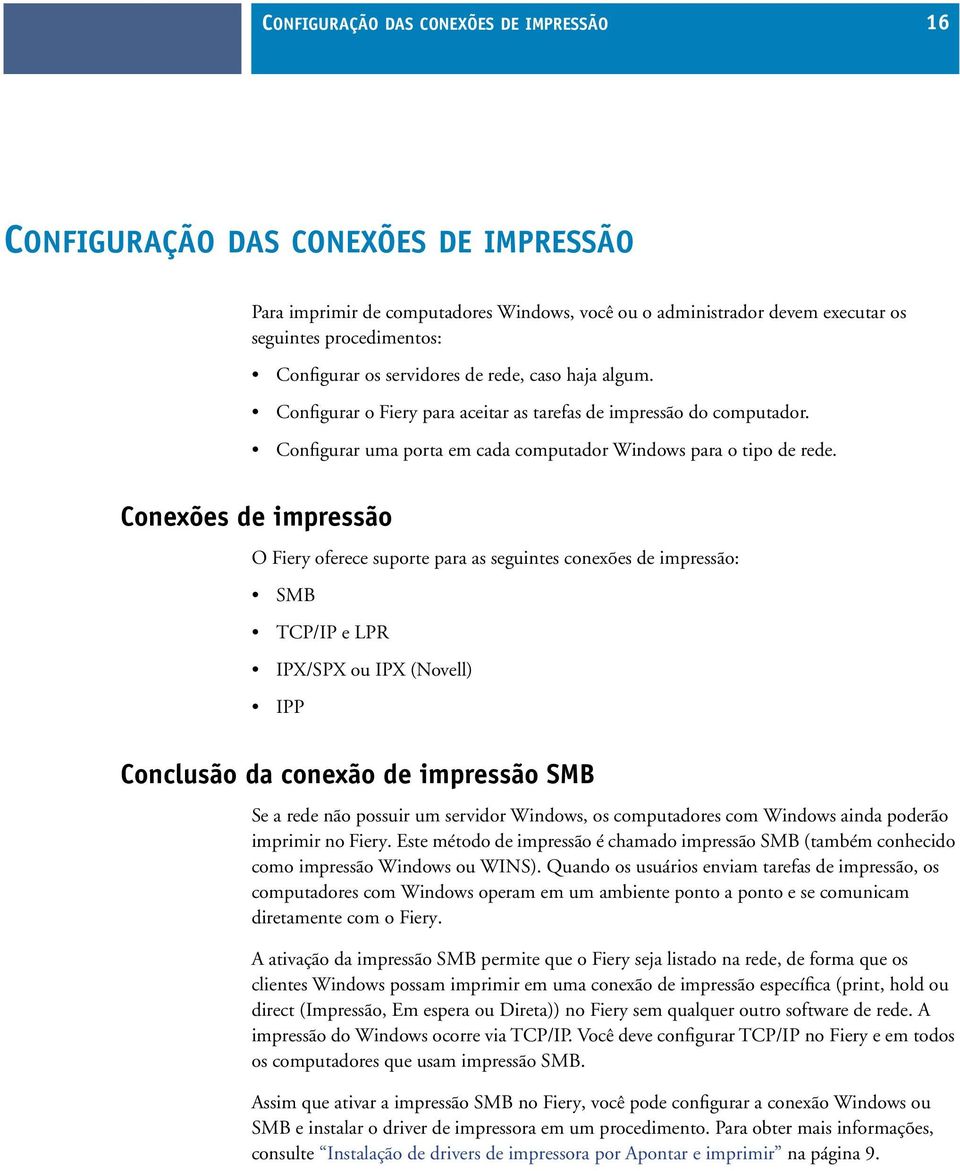 Conexões de impressão O Fiery oferece suporte para as seguintes conexões de impressão: SMB TCP/IP e LPR IPX/SPX ou IPX (Novell) IPP Conclusão da conexão de impressão SMB Se a rede não possuir um