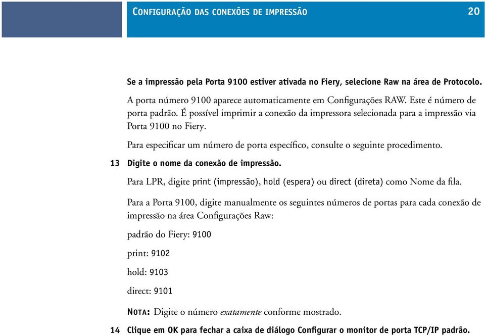 Para especificar um número de porta específico, consulte o seguinte procedimento. 13 Digite o nome da conexão de impressão.