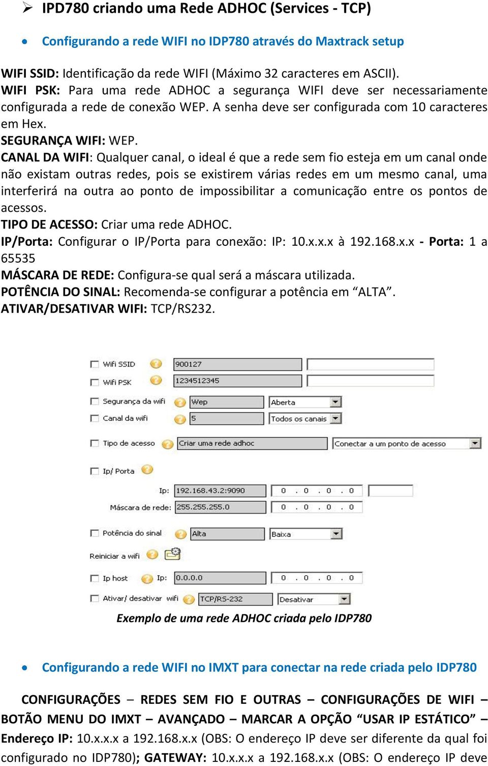 CANAL DA WIFI: Qualquer canal, o ideal é que a rede sem fio esteja em um canal onde não existam outras redes, pois se existirem várias redes em um mesmo canal, uma interferirá na outra ao ponto de