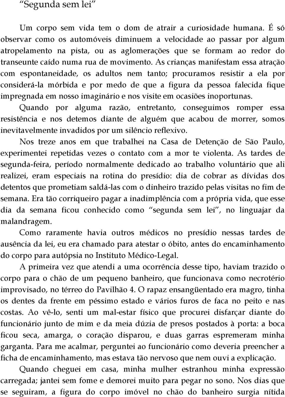 As crianças manifestam essa atração com espontaneidade, os adultos nem tanto; procuramos resistir a ela por considerá-la mórbida e por medo de que a figura da pessoa falecida fique impregnada em