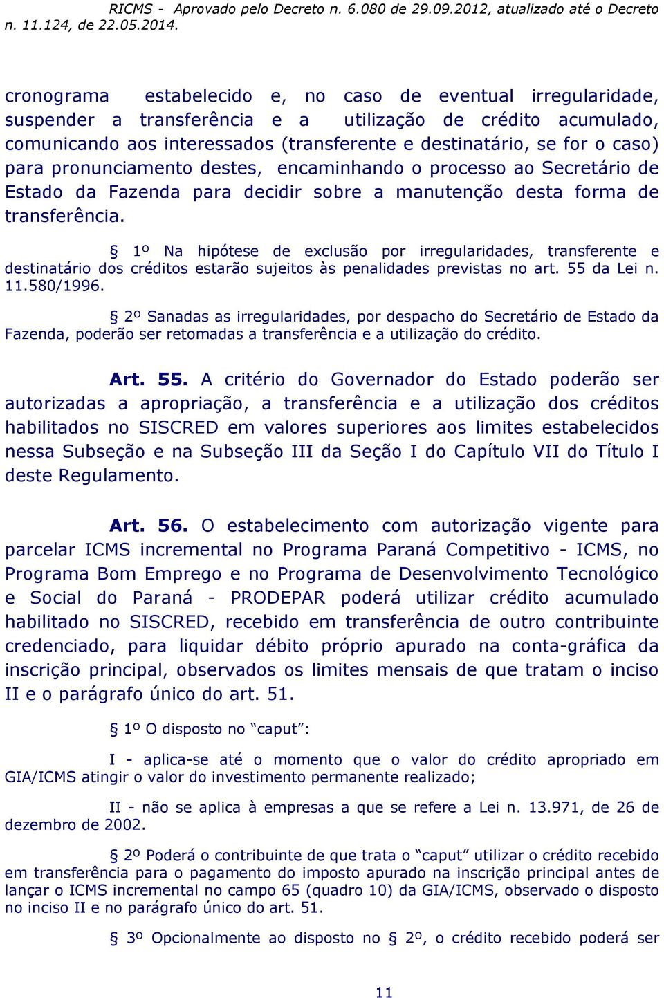 1º Na hipótese de exclusão por irregularidades, transferente e destinatário dos créditos estarão sujeitos às penalidades previstas no art. 55 da Lei n. 11.580/1996.