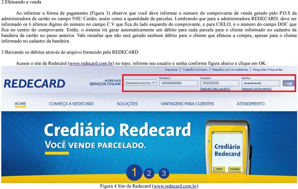 V que fica do lado esquerdo do comprovante, e para CIELO, é o número do campo DOC que fica no centro do comprovante.