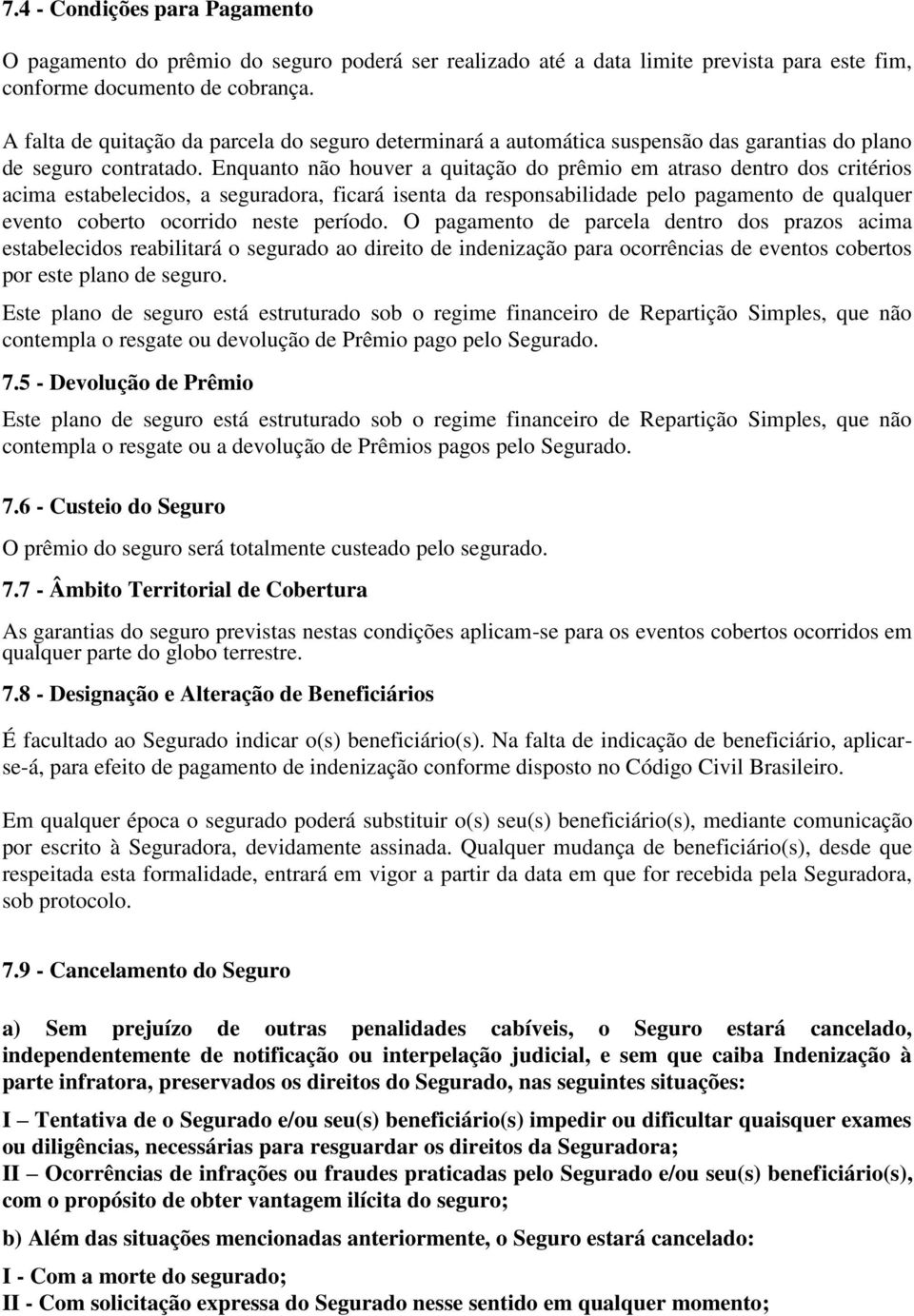 Enquanto não houver a quitação do prêmio em atraso dentro dos critérios acima estabelecidos, a seguradora, ficará isenta da responsabilidade pelo pagamento de qualquer evento coberto ocorrido neste