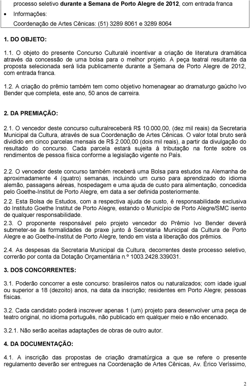 12, com entrada franca. 1.2. A criação do prêmio também tem como objetivo homenagear ao dramaturgo gaúcho Ivo Bender que completa, este ano, 50 anos de carreira. 2. DA PREMIAÇÃO: 2.1. O vencedor deste concurso culturalreceberá R$ 10.