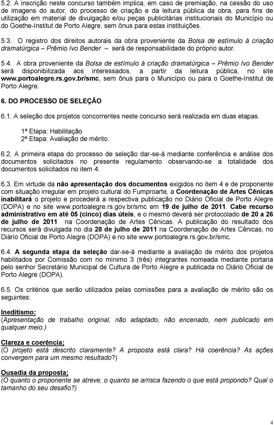 O registro dos direitos autorais da obra proveniente da Bolsa de estímulo à criação dramatúrgica Prêmio Ivo Bender será de responsabilidade do próprio autor. 5.4.