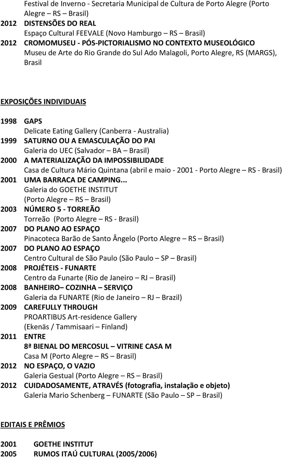 Australia) 1999 SATURNO OU A EMASCULAÇÃO DO PAI Galeria do UEC (Salvador BA Brasil) 2000 A MATERIALIZAÇÃO DA IMPOSSIBILIDADE Casa de Cultura Mário Quintana (abril e maio - 2001 - Porto Alegre RS -