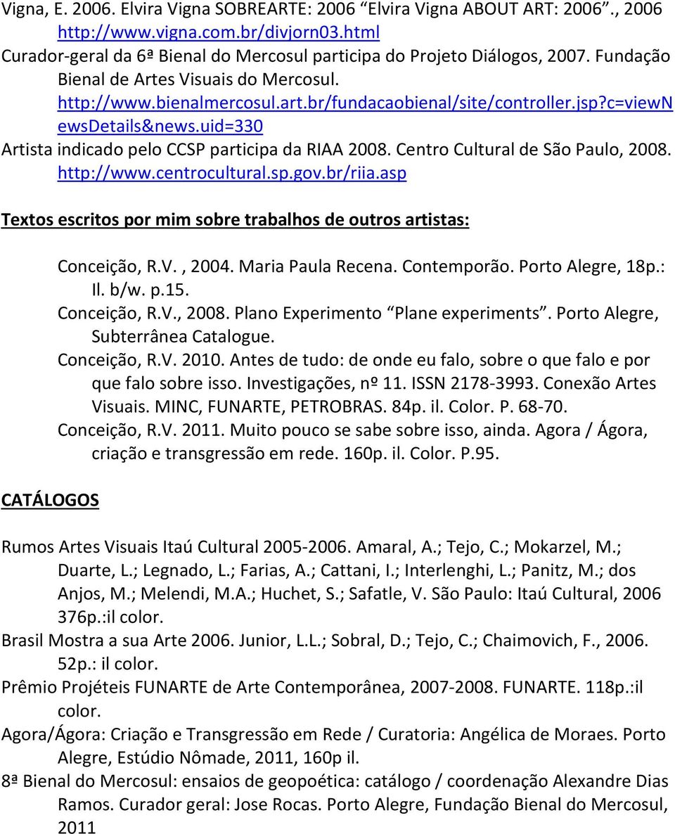 Centro Cultural de São Paulo, 2008. http://www.centrocultural.sp.gov.br/riia.asp Textos escritos por mim sobre trabalhos de outros artistas: CATÁLOGOS Conceição, R.V., 2004. Maria Paula Recena.