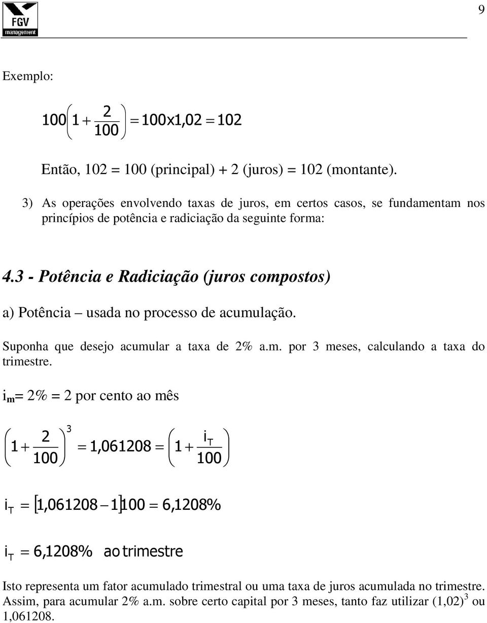 3 - Potêcia e Radiciação (juros compostos) a) Potêcia usada o processo de acumulação. Supoha que desejo acumular a taxa de 2% a.m. por 3 meses, calculado a taxa do trimestre.