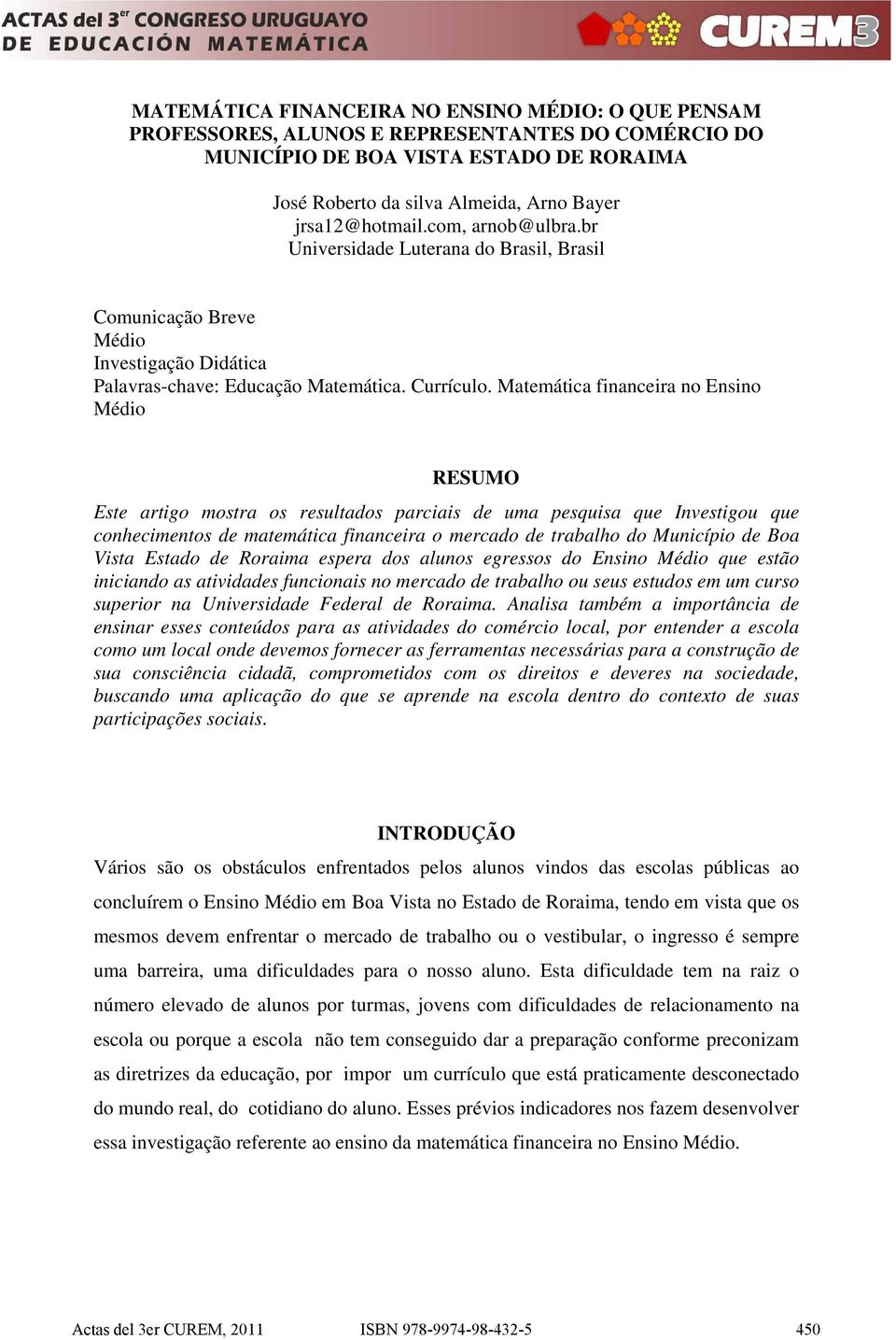 Matemática financeira no Ensino Médio RESUMO Este artigo mostra os resultados parciais de uma pesquisa que Investigou que conhecimentos de matemática financeira o mercado de trabalho do Município de