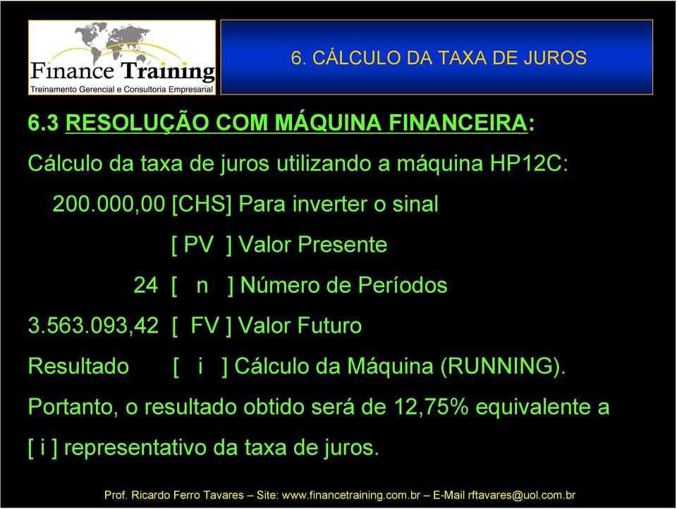 000,00 [CHS] Para inverter o sinal [ PV ] Valor Presente 24 [ n ] Número de Períodos 3.563.