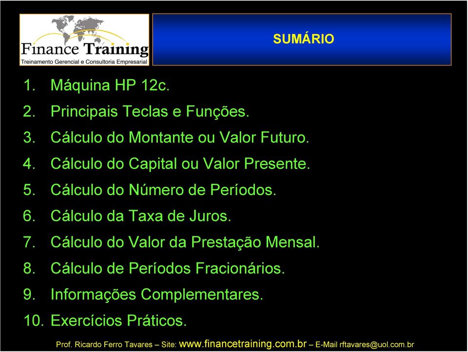 Cálculo do Número de Períodos. 6. Cálculo da Taxa de Juros. 7.