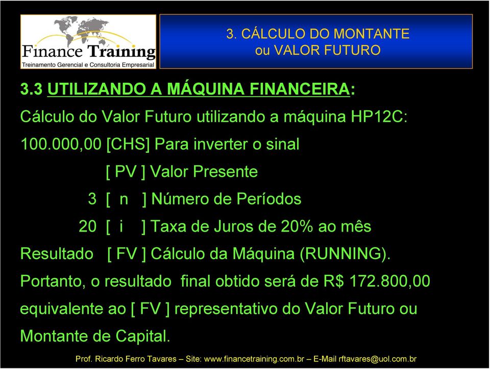 000,00 [CHS] Para inverter o sinal [ PV ] Valor Presente 3 [ n ] Número de Períodos 20 [ i ] Taxa de Juros