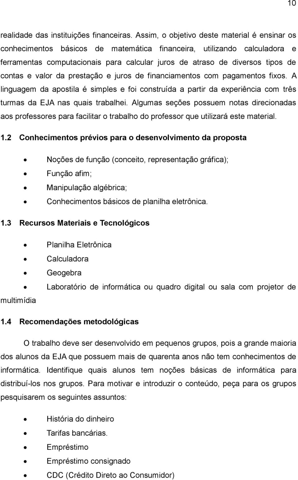 prestação e juros de fnancamentos com pagamentos fxos. A lnguagem da apostla é smples e fo construída a partr da experênca com três turmas da EJA nas quas trabalhe.