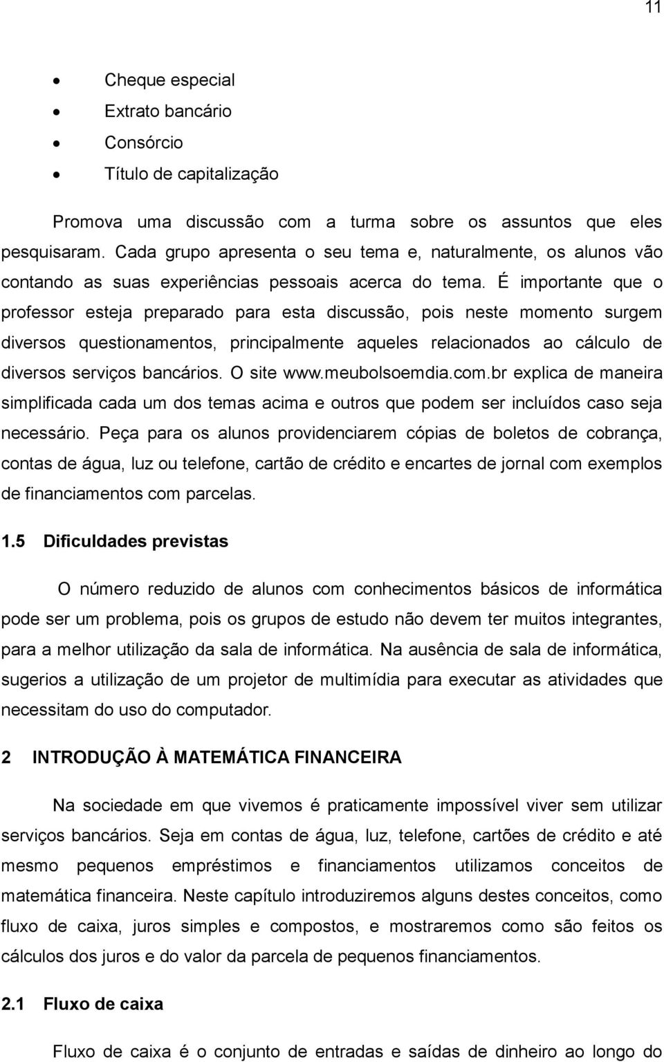 É mportante que o professor esteja preparado para esta dscussão, pos neste momento surgem dversos questonamentos, prncpalmente aqueles relaconados ao cálculo de dversos servços bancáros. O ste www.