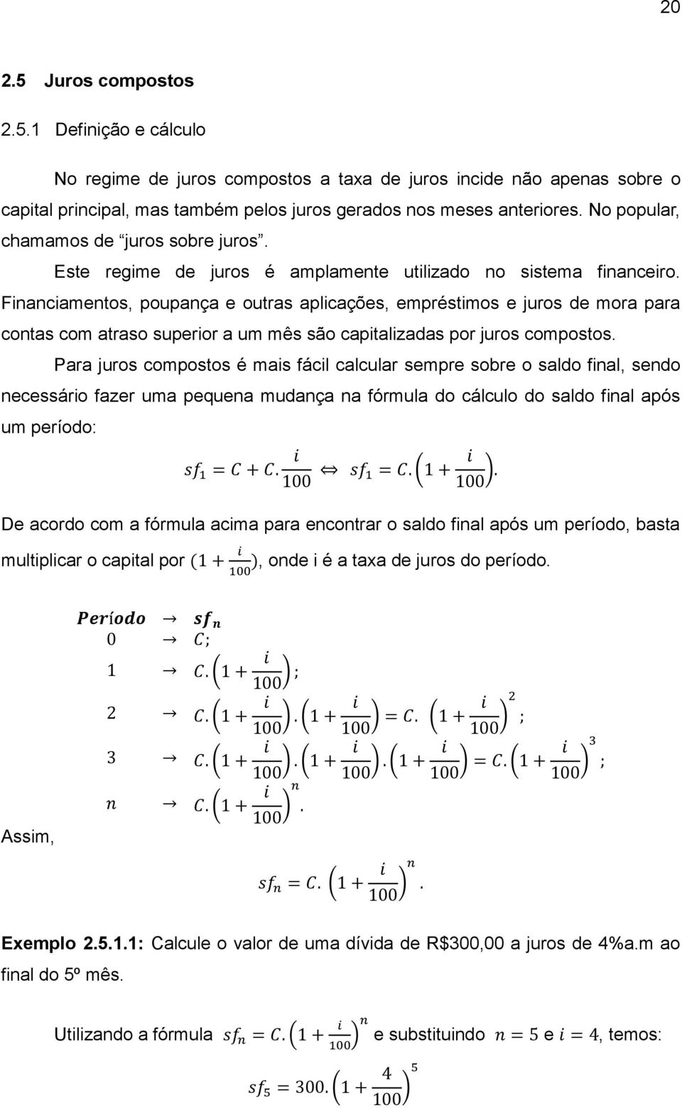 Fnancamentos, poupança e outras aplcações, empréstmos e juros de mora para contas com atraso superor a um mês são captalzadas por juros compostos.