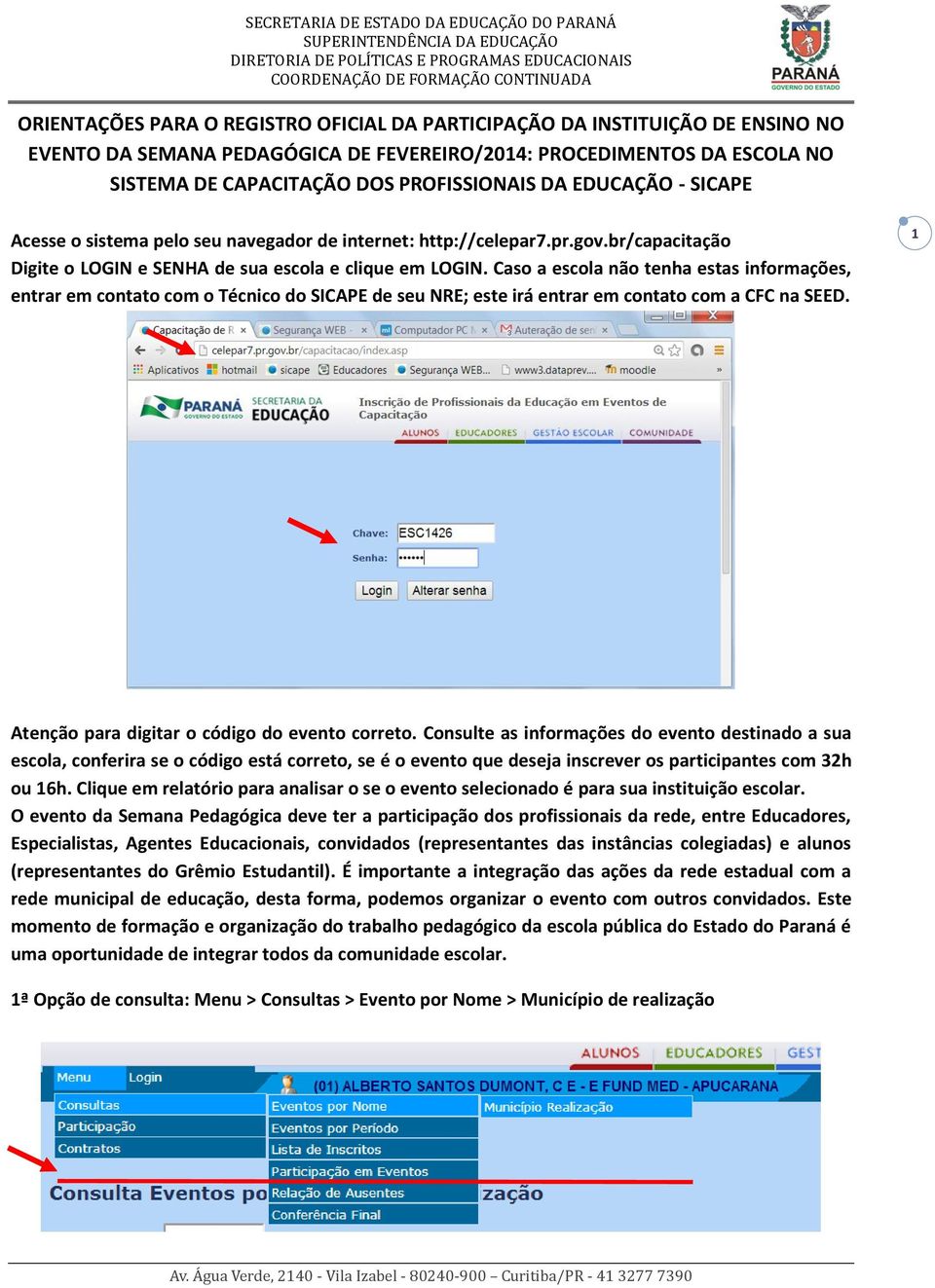 Caso a escola não tenha estas informações, entrar em contato com o Técnico do SICAPE de seu NRE; este irá entrar em contato com a CFC na SEED. 1 Atenção para digitar o código do evento correto.